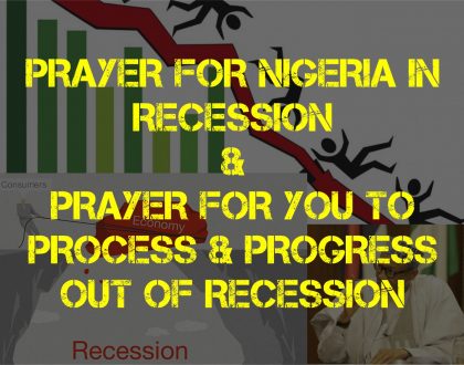 Prayer for Nigeria in Recession and Prayer for you to process and progress out of recession.